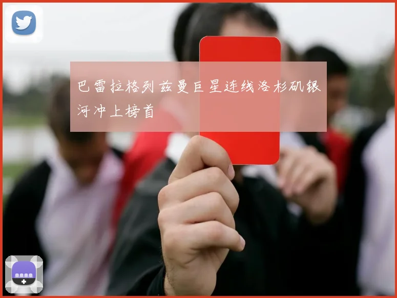 巴雷拉格列兹曼巨星连线洛杉矶银河冲上榜首
