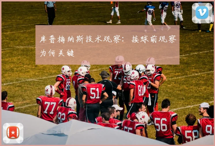 库普梅纳斯技术观察：接球前观察为何关键