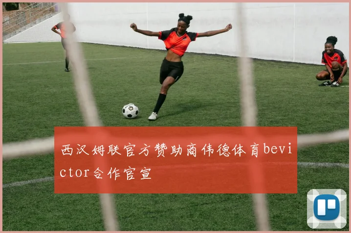 西汉姆联官方赞助商伟德体育bevictor合作官宣