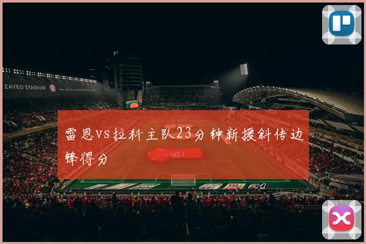 雷恩vs拉科主队23分钟新援斜传边锋得分